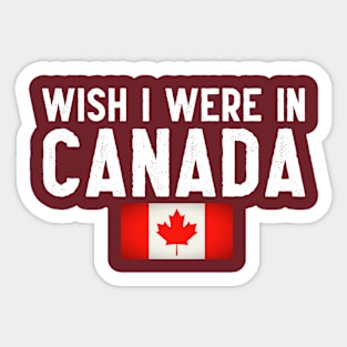 Wish I were in Canada Sticker